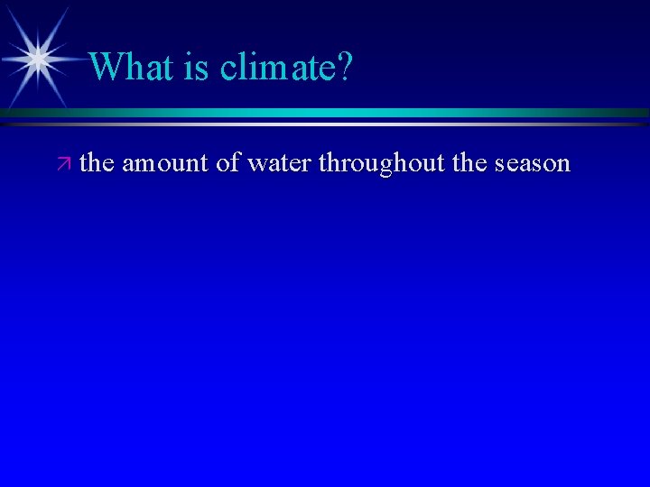 What is climate? ä the amount of water throughout the season 