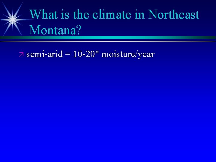 What is the climate in Northeast Montana? ä semi-arid = 10 -20" moisture/year 