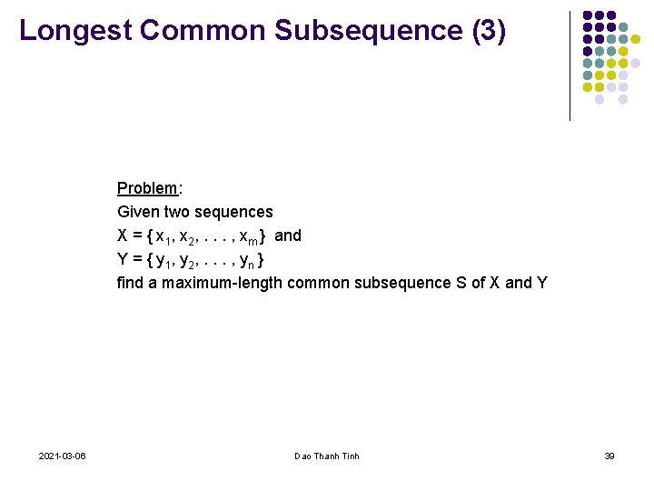 Longest Common Subsequence (3) Problem: Given two sequences X = { x 1, x