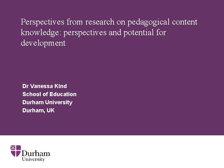 Perspectives from research on pedagogical content knowledge: perspectives and potential for development Dr Vanessa
