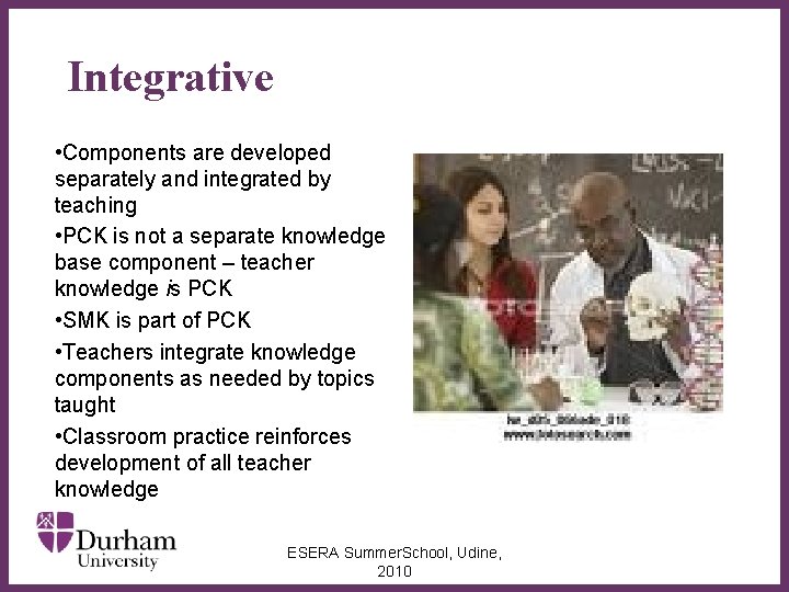 Integrative • Components are developed separately and integrated by teaching • PCK is not
