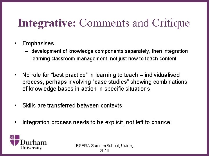 Integrative: Comments and Critique • Emphasises – development of knowledge components separately, then integration