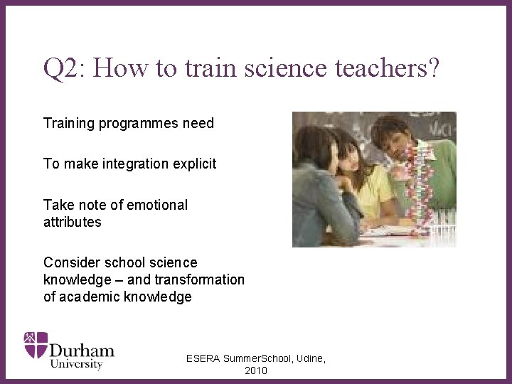 Q 2: How to train science teachers? Training programmes need To make integration explicit