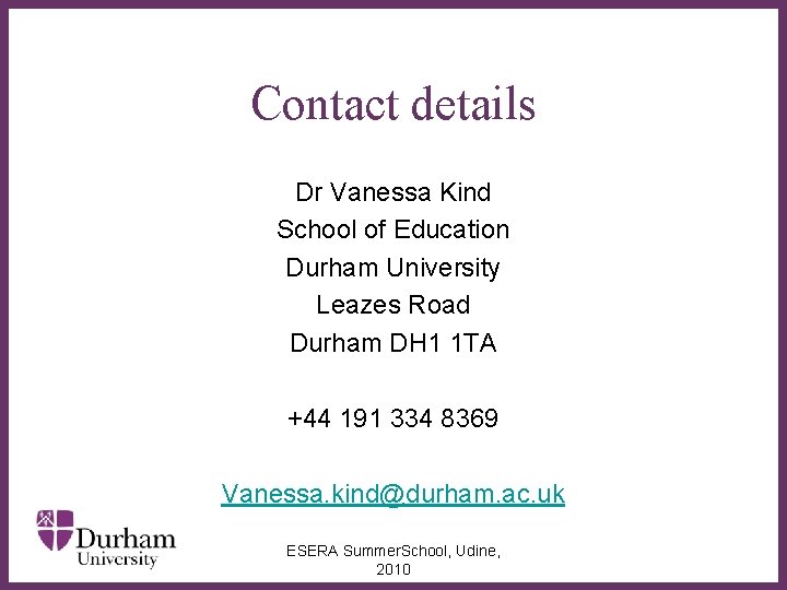 Contact details Dr Vanessa Kind School of Education Durham University ∂ Road Leazes Durham