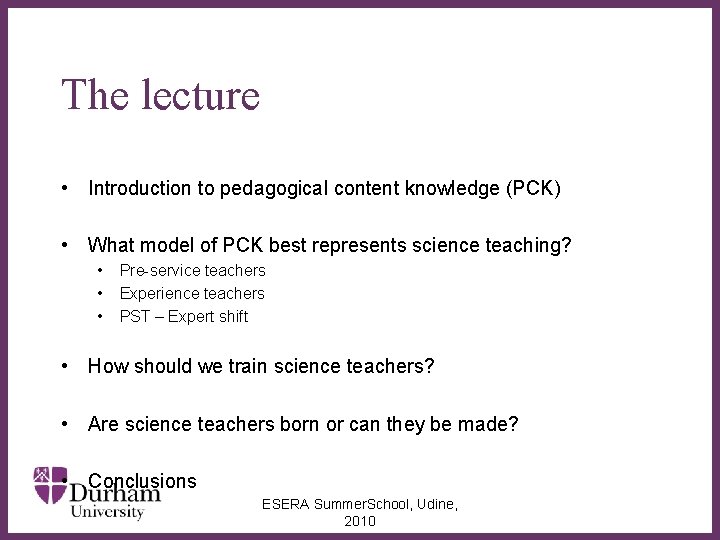 The lecture • Introduction to pedagogical content knowledge (PCK) • What model of PCK