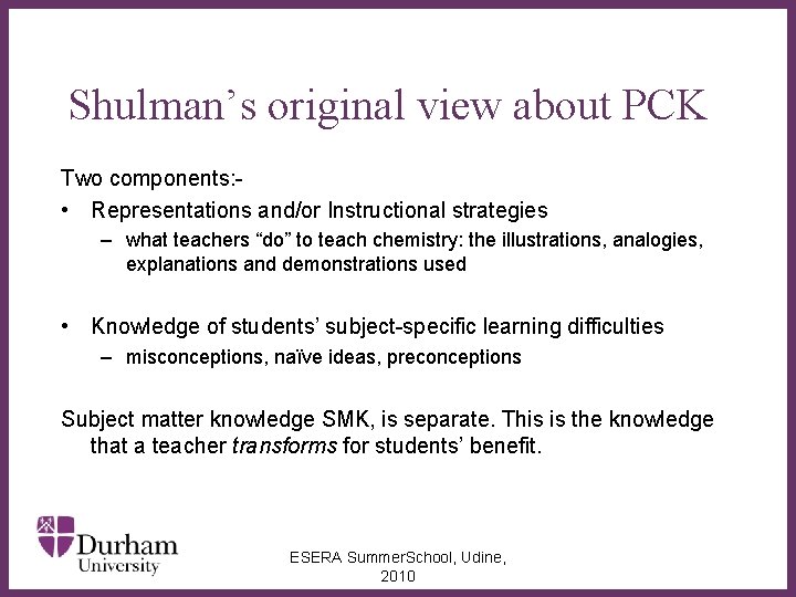 Shulman’s original view about PCK Two components: • Representations and/or Instructional strategies – what