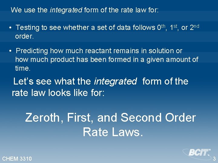  We use the integrated form of the rate law for: • Testing to