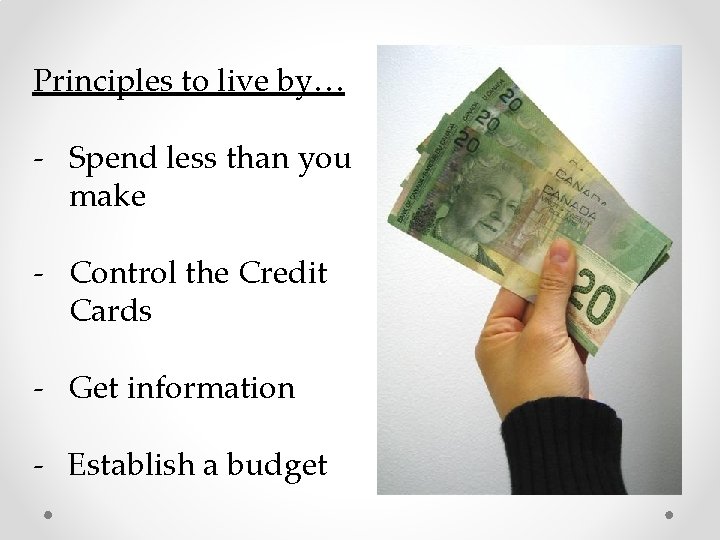 Principles to live by… - Spend less than you make - Control the Credit