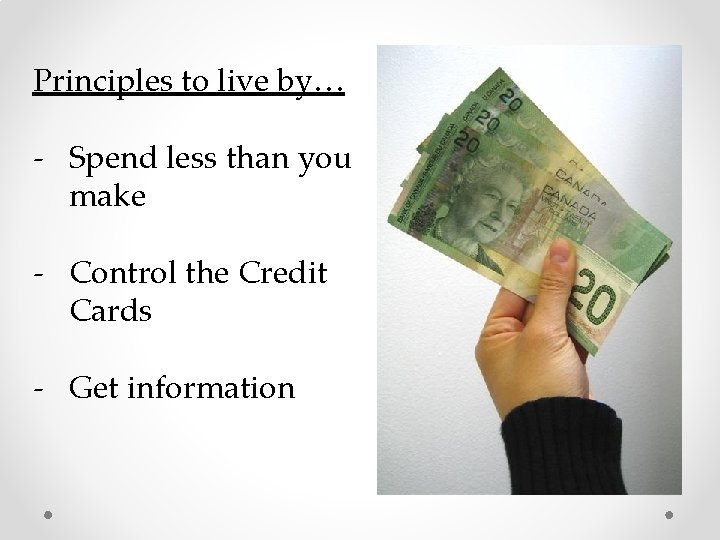 Principles to live by… - Spend less than you make - Control the Credit