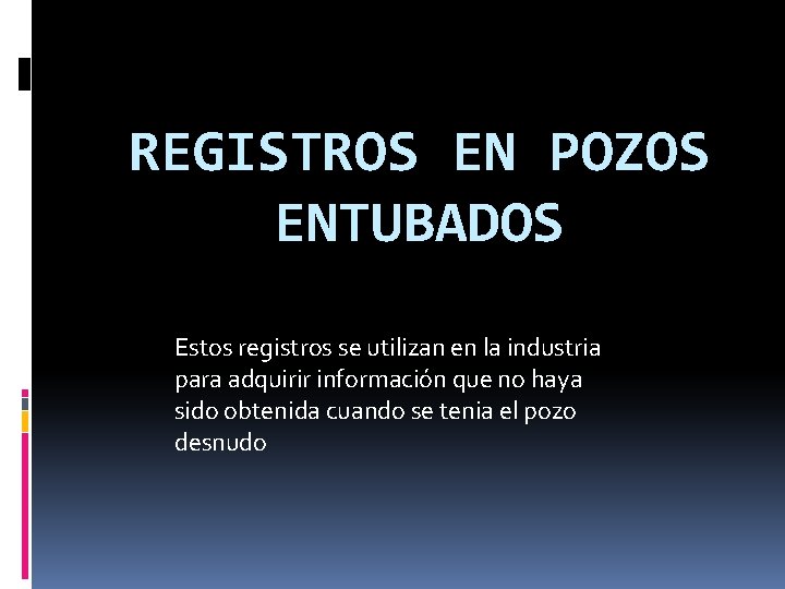 REGISTROS EN POZOS ENTUBADOS Estos registros se utilizan en la industria para adquirir información