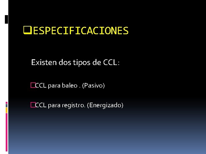 q. ESPECIFICACIONES Existen dos tipos de CCL: �CCL para baleo. (Pasivo) �CCL para registro.