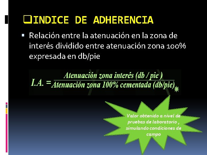 q. INDICE DE ADHERENCIA Relación entre la atenuación en la zona de interés dividido