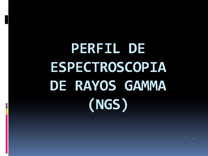 PERFIL DE ESPECTROSCOPIA DE RAYOS GAMMA (NGS) , 