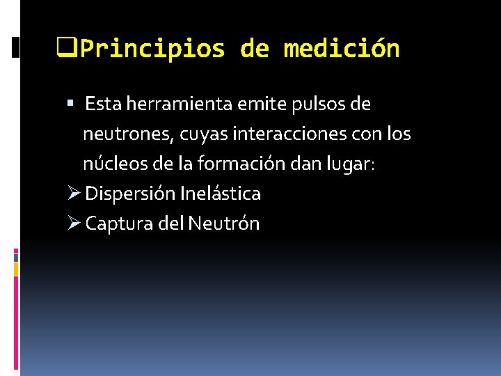 q. Principios de medición Esta herramienta emite pulsos de neutrones, cuyas interacciones con los