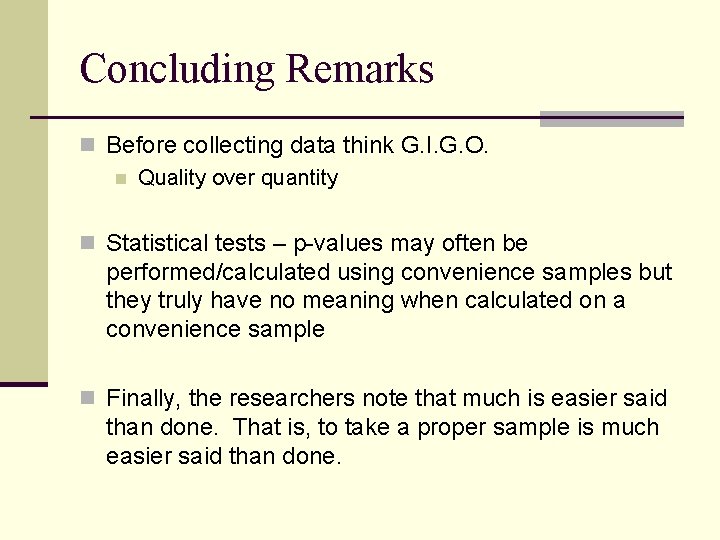 Concluding Remarks n Before collecting data think G. I. G. O. n Quality over