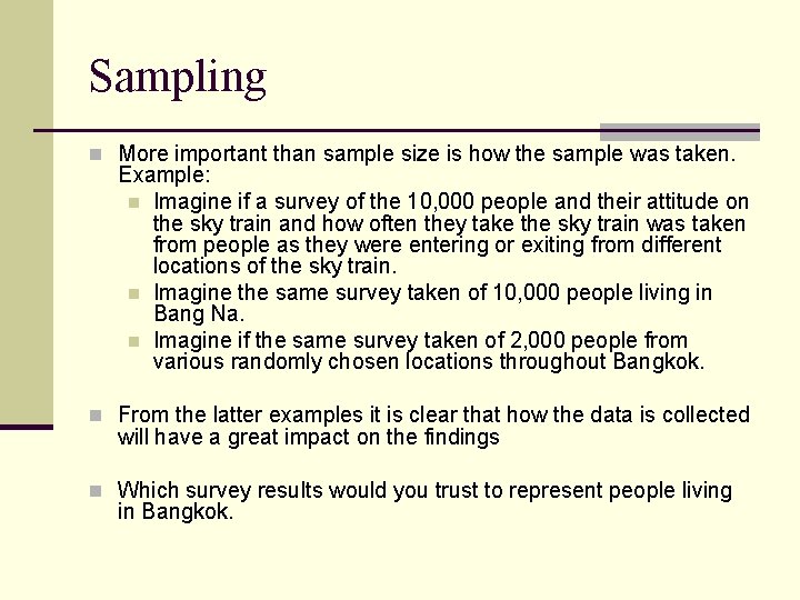 Sampling n More important than sample size is how the sample was taken. Example: