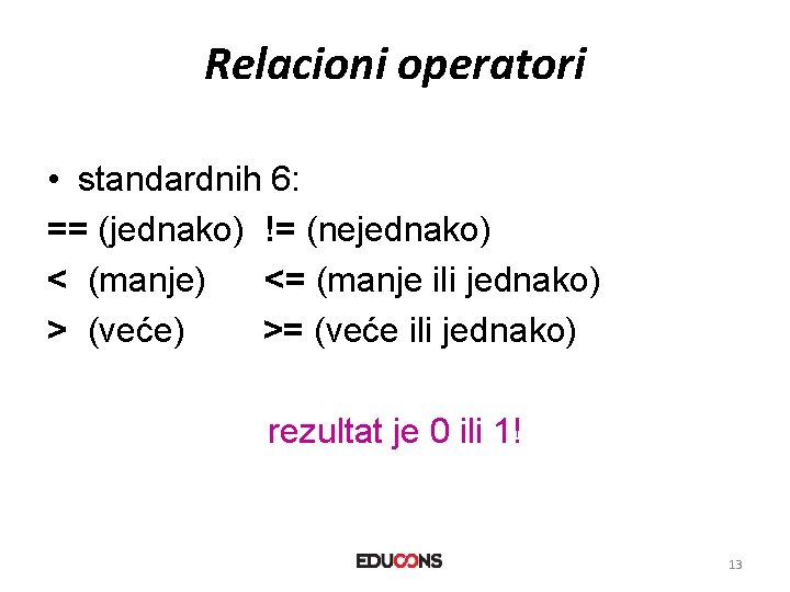 Relacioni operatori • standardnih 6: == (jednako) != (nejednako) < (manje) <= (manje ili