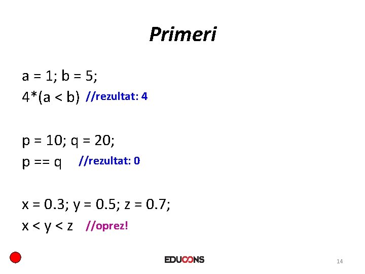 Primeri a = 1; b = 5; 4*(a < b) //rezultat: 4 p =