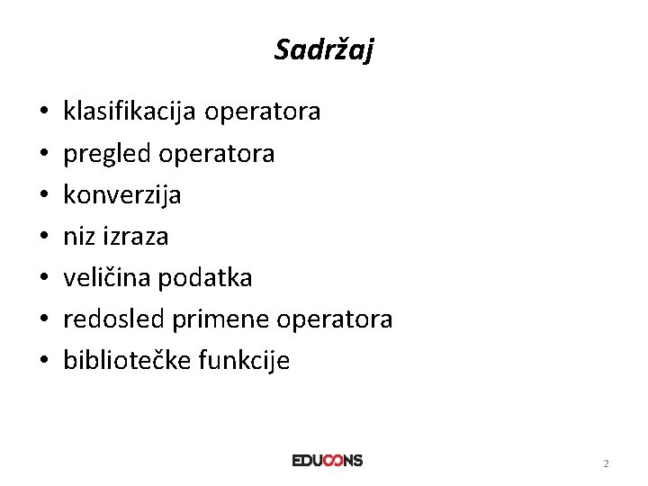 Sadržaj • • klasifikacija operatora pregled operatora konverzija niz izraza veličina podatka redosled primene