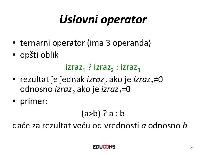Uslovni operator • ternarni operator (ima 3 operanda) • opšti oblik izraz 1 ?