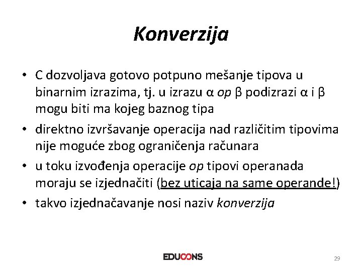 Konverzija • C dozvoljava gotovo potpuno mešanje tipova u binarnim izrazima, tj. u izrazu