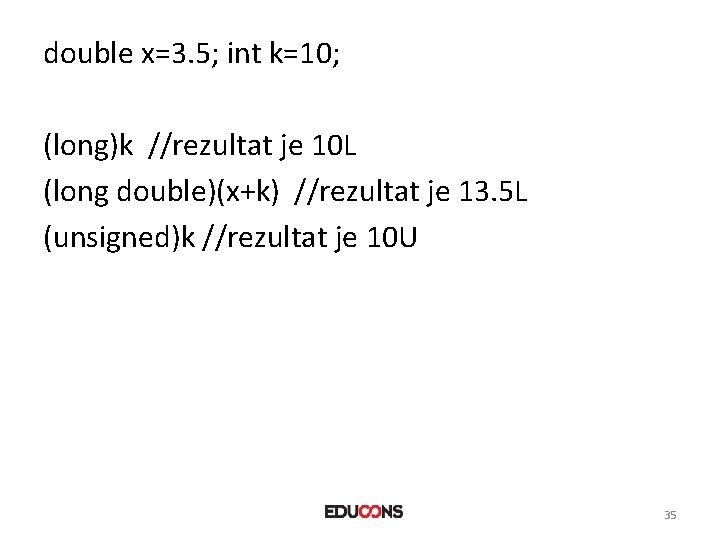 double x=3. 5; int k=10; (long)k //rezultat je 10 L (long double)(x+k) //rezultat je