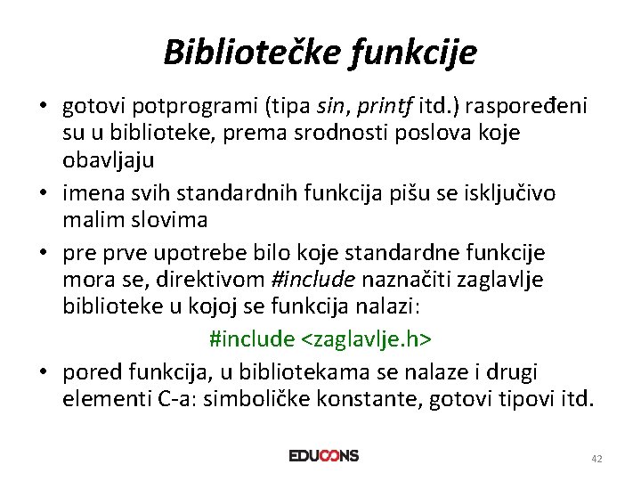 Bibliotečke funkcije • gotovi potprogrami (tipa sin, printf itd. ) raspoređeni su u biblioteke,