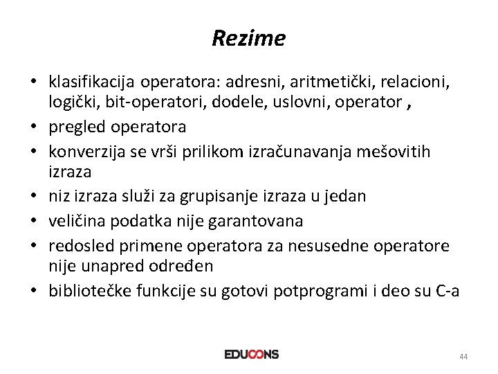 Rezime • klasifikacija operatora: adresni, aritmetički, relacioni, logički, bit-operatori, dodele, uslovni, operator , •