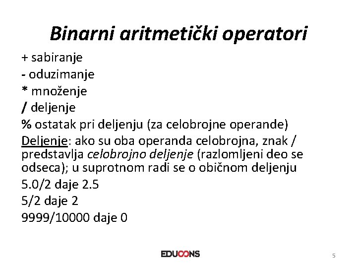 Binarni aritmetički operatori + sabiranje - oduzimanje * množenje / deljenje % ostatak pri