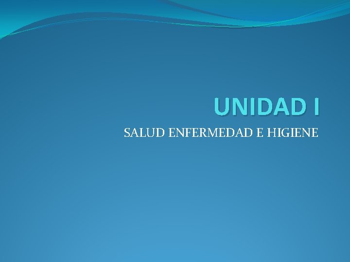 UNIDAD I SALUD ENFERMEDAD E HIGIENE UNIDAD I SALUD ENFERMEDAD E HIGIENE