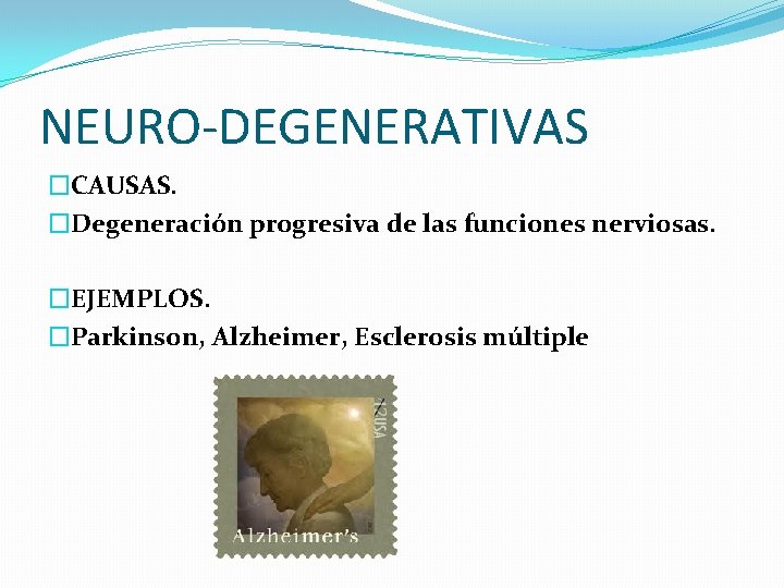 NEURO-DEGENERATIVAS �CAUSAS. �Degeneración progresiva de las funciones nerviosas. �EJEMPLOS. �Parkinson, Alzheimer, Esclerosis múltiple NEURO-DEGENERATIVAS �CAUSAS. �Degeneración progresiva de las funciones nerviosas. �EJEMPLOS. �Parkinson, Alzheimer, Esclerosis múltiple