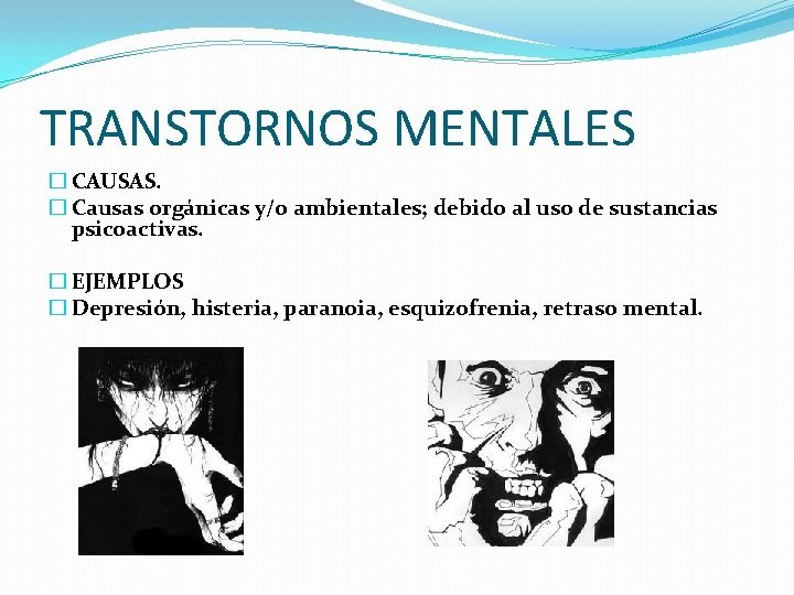 TRANSTORNOS MENTALES � CAUSAS. � Causas orgánicas y/o ambientales; debido al uso de sustancias TRANSTORNOS MENTALES � CAUSAS. � Causas orgánicas y/o ambientales; debido al uso de sustancias
