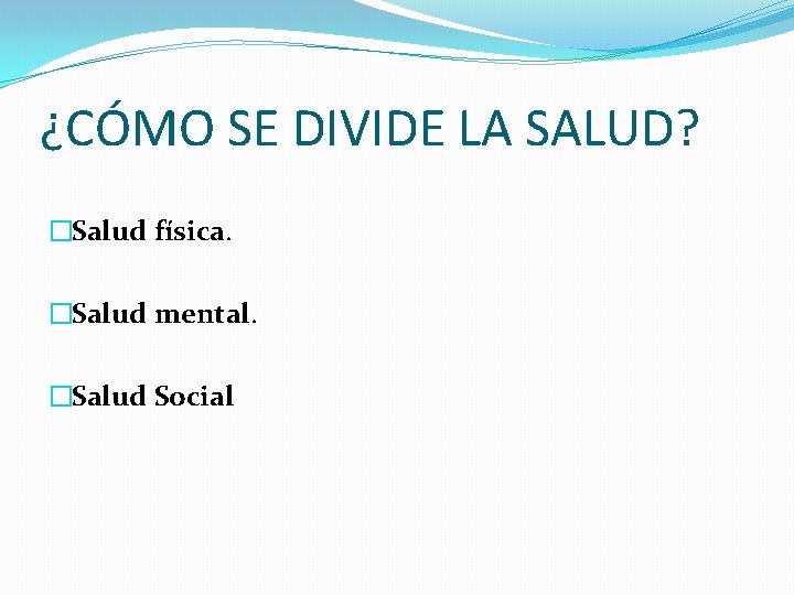 ¿CÓMO SE DIVIDE LA SALUD? �Salud física. �Salud mental. �Salud Social ¿CÓMO SE DIVIDE LA SALUD? �Salud física. �Salud mental. �Salud Social