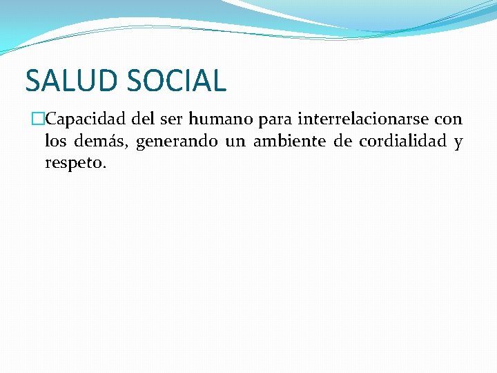 SALUD SOCIAL �Capacidad del ser humano para interrelacionarse con los demás, generando un ambiente SALUD SOCIAL �Capacidad del ser humano para interrelacionarse con los demás, generando un ambiente