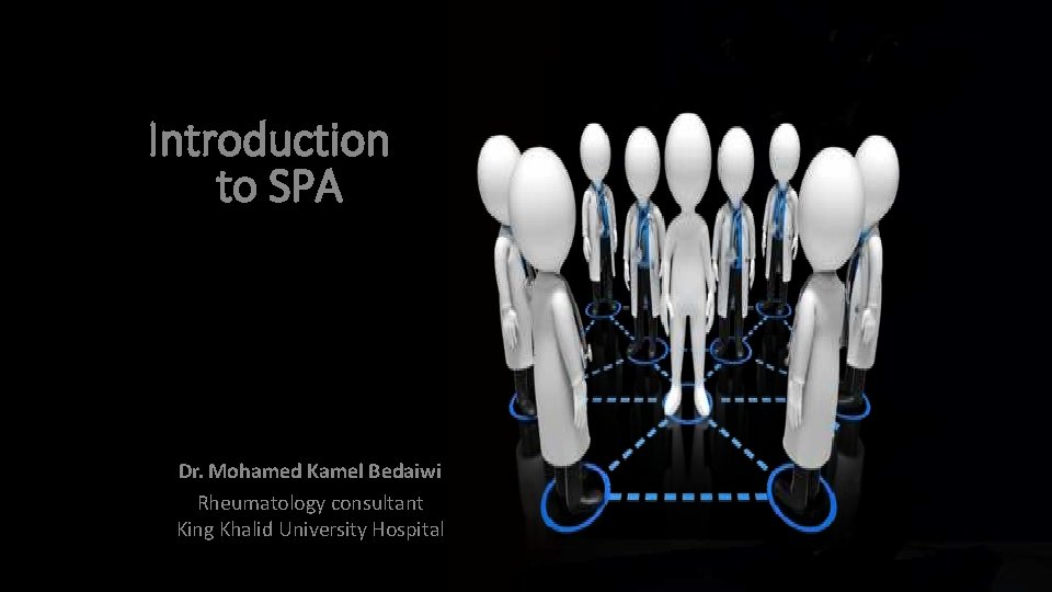 Introduction to SPA Dr. Mohamed Kamel Bedaiwi Rheumatology consultant King Khalid University Hospital 