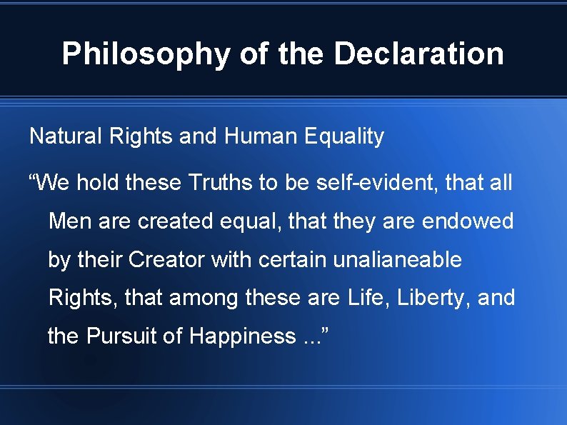 Philosophy of the Declaration Natural Rights and Human Equality “We hold these Truths to