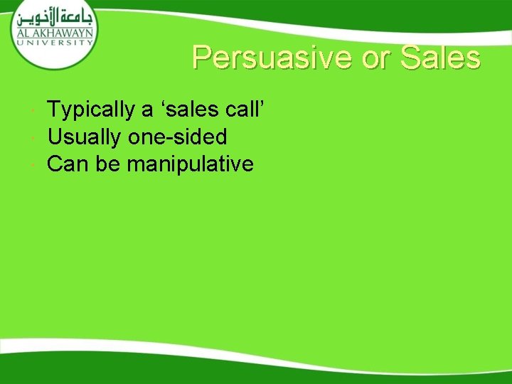 Persuasive or Sales Typically a ‘sales call’ Usually one-sided Can be manipulative Persuasive or Sales Typically a ‘sales call’ Usually one-sided Can be manipulative