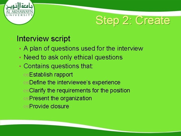 Step 2: Create Interview script • A plan of questions used for the interview Step 2: Create Interview script • A plan of questions used for the interview