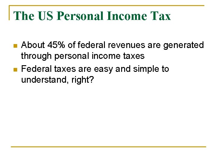 The US Personal Income Tax n n About 45% of federal revenues are generated