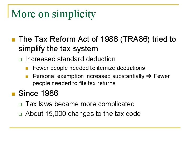 More on simplicity n The Tax Reform Act of 1986 (TRA 86) tried to