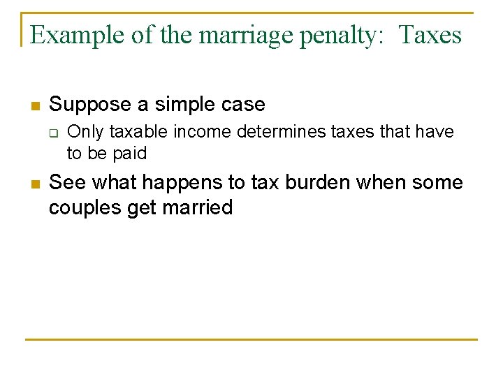 Example of the marriage penalty: Taxes n Suppose a simple case q n Only