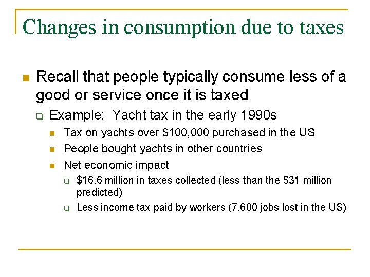 Changes in consumption due to taxes n Recall that people typically consume less of