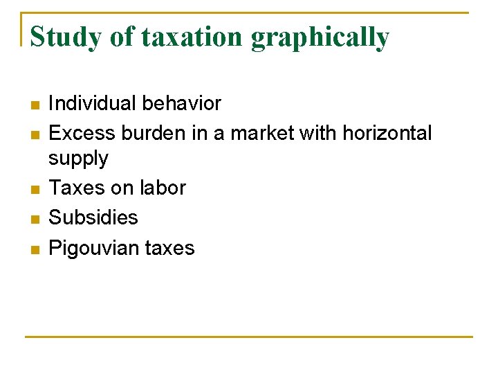 Study of taxation graphically n n n Individual behavior Excess burden in a market