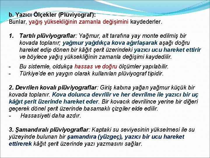 b. Yazıcı Ölçekler (Plüviyograf): Bunlar, yağış yüksekliğinin zamanla değişimini kaydederler. 1. Tartılı plüviyograflar: Yağmur, b. Yazıcı Ölçekler (Plüviyograf): Bunlar, yağış yüksekliğinin zamanla değişimini kaydederler. 1. Tartılı plüviyograflar: Yağmur,