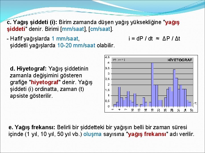 c. Yağış şiddeti (i): Birim zamanda düşen yağış yüksekliğine "yağış şiddeti" denir. Birimi [mm/saat],
