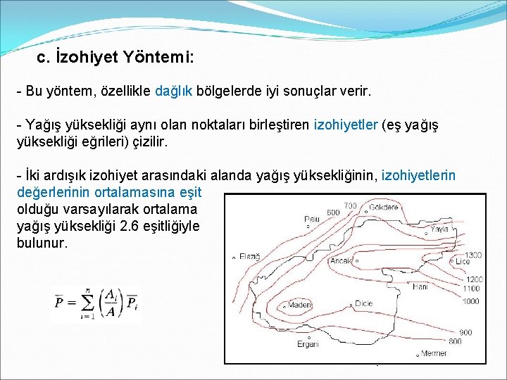 c. İzohiyet Yöntemi: - Bu yöntem, özellikle dağlık bölgelerde iyi sonuçlar verir. - Yağış c. İzohiyet Yöntemi: - Bu yöntem, özellikle dağlık bölgelerde iyi sonuçlar verir. - Yağış