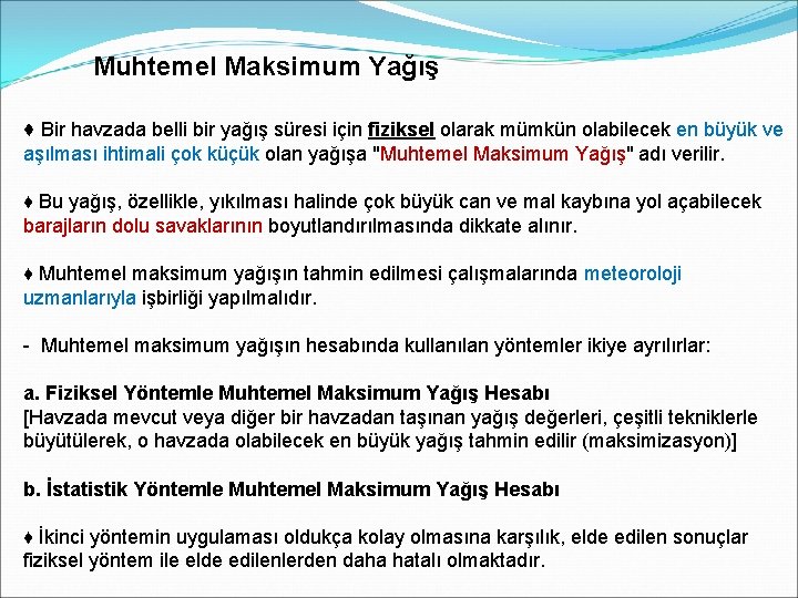 Muhtemel Maksimum Yağış ♦ Bir havzada belli bir yağış süresi için fiziksel olarak mümkün Muhtemel Maksimum Yağış ♦ Bir havzada belli bir yağış süresi için fiziksel olarak mümkün