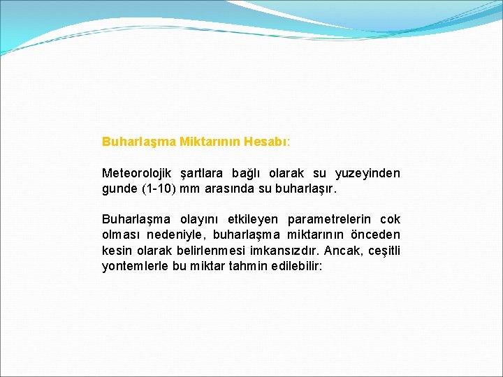 Buharlaşma Miktarının Hesabı: Meteorolojik şartlara bağlı olarak su yuzeyinden gunde (1 -10) mm arasında Buharlaşma Miktarının Hesabı: Meteorolojik şartlara bağlı olarak su yuzeyinden gunde (1 -10) mm arasında