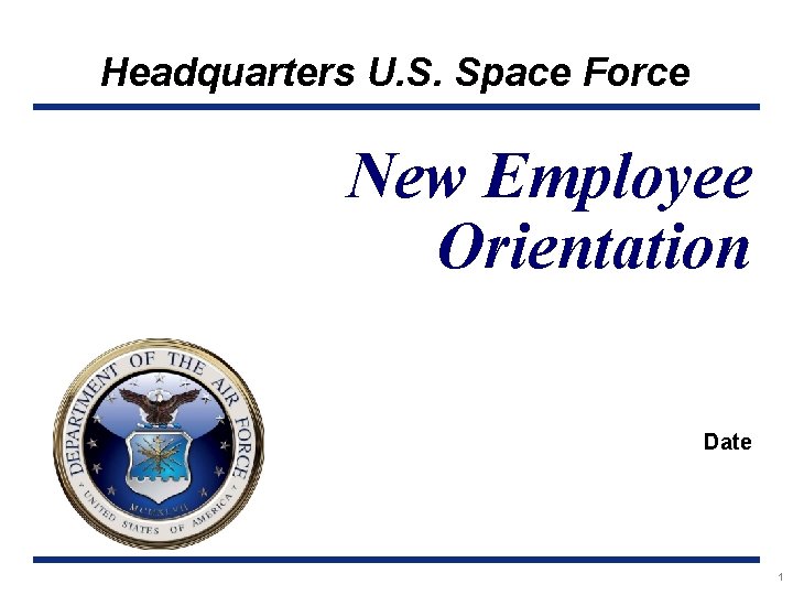 Headquarters U. S. Space Force New Employee Orientation Date 1 