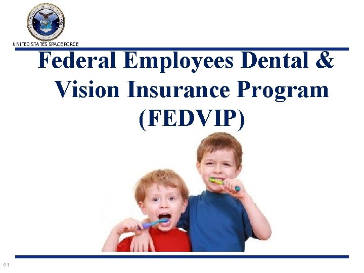 UNITED STATES SPACE FORCE Federal Employees Dental & Vision Insurance Program (FEDVIP) 51 